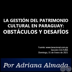  LA GESTIN DEL PATRIMONIO CULTURAL EN PARAGUAY: OBSTCULOS Y DESAFOS - Por Adriana Almada - Domingo, 31 de Enero de 2021